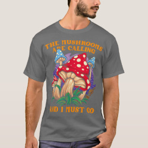 Die Pilze rufen, und ich muss in den Pilz gehen F T-Shirt