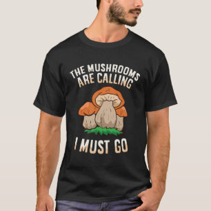 Die Pilze rufen, und ich muss zur Mykologie gehen  T-Shirt