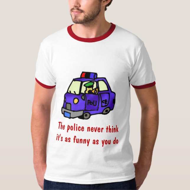 Die Polizei denkt nie, dass es ist, wie lustig… T-Shirt (Vorderseite)