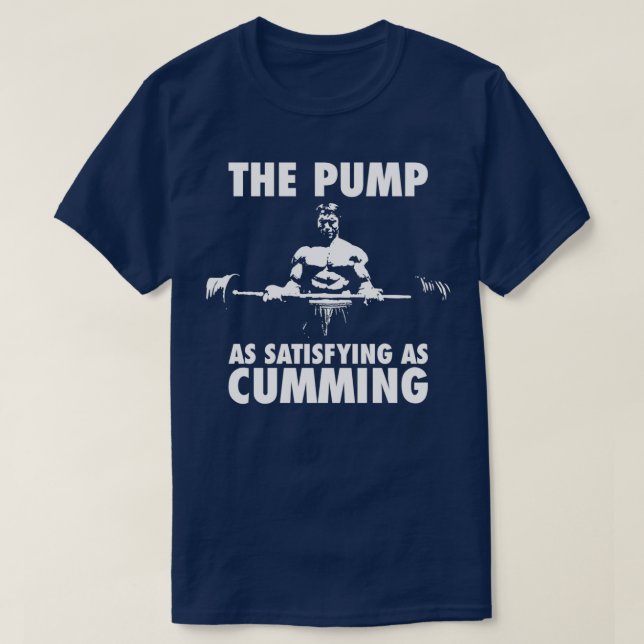 Die Pumpe ist so zufriedenstellend wie das Kummen  T-Shirt (Design vorne)