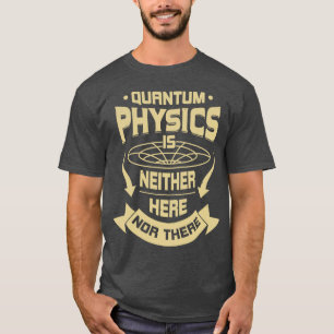 Die Quantenphysik ist weder hier noch dort T-Shirt