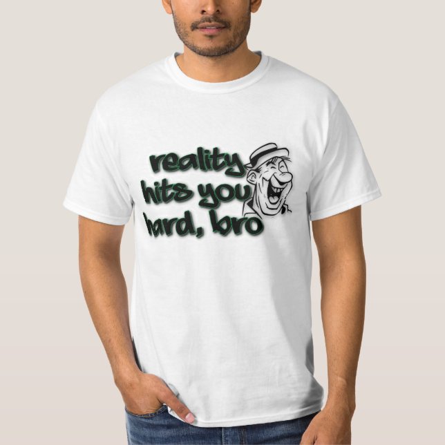 Die Realität trifft dich hart Bro T-Shirt (Vorderseite)
