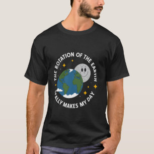 Die Rotation der Erde macht meinen Tag Eart T-Shirt