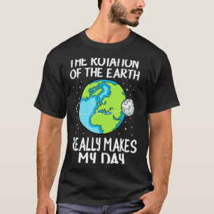 Die Rotation der Erde macht meinen Tag lustige Wis T-Shirt