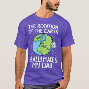 Die Rotation der Erde macht meinen Tag T-Shirt