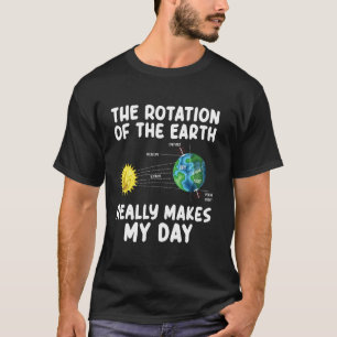 Die Rotation der Erde macht meinen Tag Wissenschaf T-Shirt