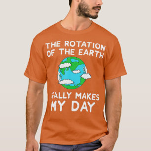 Die Rotation der Erde macht meinen Tag zu einem so T-Shirt
