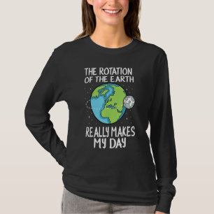 Die Rotation der Erde macht meinen Tag zu einer so T-Shirt