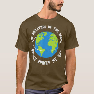Die Rotation der Erde macht meinen Tag zu einer wi T-Shirt