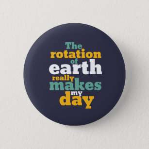 Die Rotation der Erde macht meinen Tag zum sonnige Button