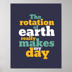 Die Rotation der Erde macht meinen Tag zum sonnige Poster