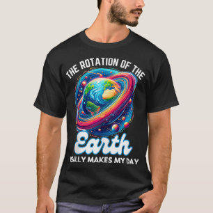 Die Rotation der Erde macht meinen Tag zur sonnige T-Shirt