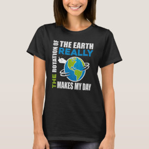 Die Rotation der Erde macht wirklich meinen Tagesa T-Shirt
