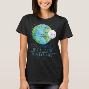 Die Rotation der Erde macht wirklich meinen Tagesa T-Shirt