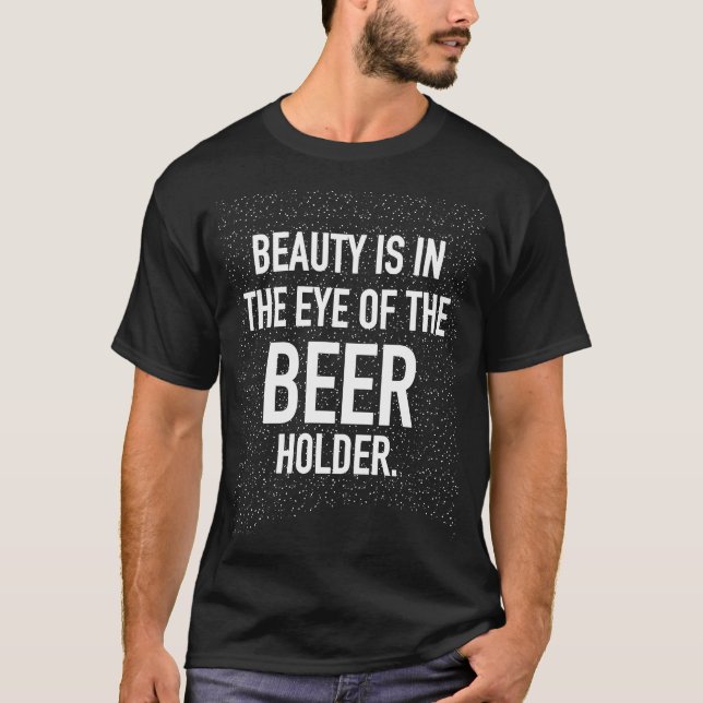 DIE SCHÖNHEIT LIEGT IM AUGE DES BIERHALTERS T-Shirt (Vorderseite)