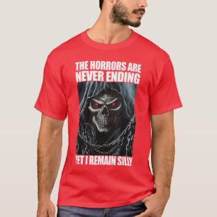 Die Schrecken nehmen kein Ende und doch bleibe ich T-Shirt