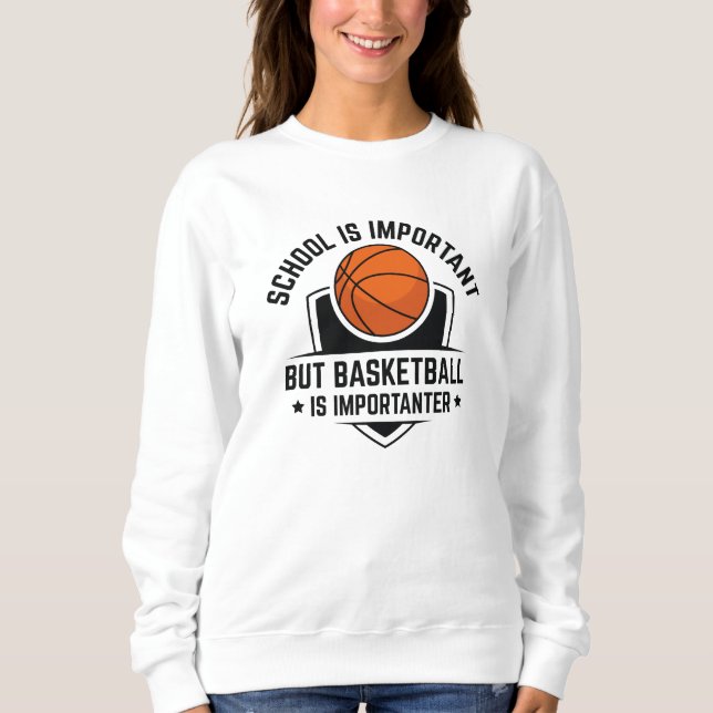 Die Schule ist wichtig, aber Basketball ist wichti Sweatshirt (Vorderseite)
