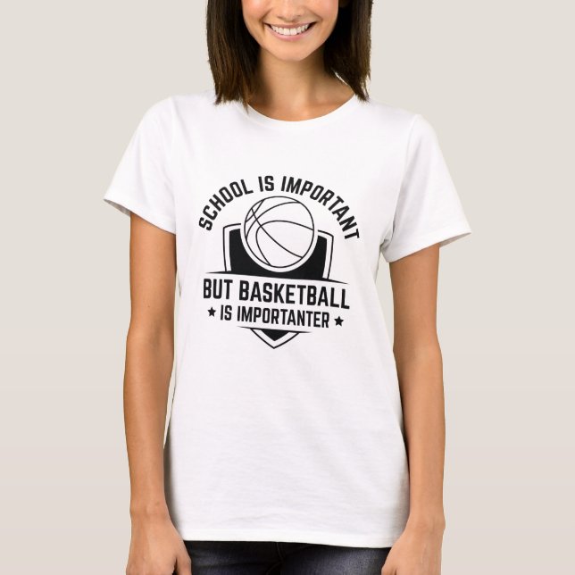 Die Schule ist wichtig, aber Basketball ist wichti T-Shirt (Vorderseite)