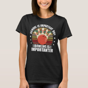 Die Schule ist wichtig, aber Bowling ist wichtiger T-Shirt