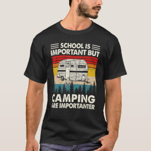 Die Schule ist wichtig, aber Camping ist wichtig f T-Shirt