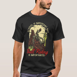 Die Schule ist wichtig, aber das Bull Riding ist w T-Shirt
