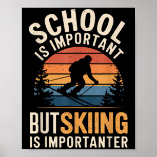 Die Schule ist wichtig, aber das Skifahren ist wic Poster