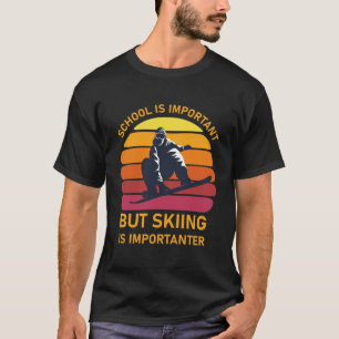 Die Schule ist wichtig, aber das Skifahren ist wic T-Shirt