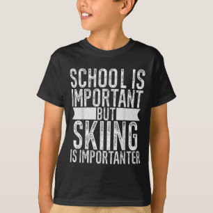 Die Schule ist wichtig, aber das Skifahren ist wic T-Shirt