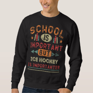 Die Schule ist wichtig, aber Eishockey ist wichtig Sweatshirt