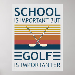 Die Schule ist wichtig, aber Golf ist wichtig für  Poster