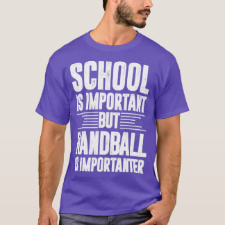 Die Schule ist wichtig, aber Handball ist wichtig T-Shirt