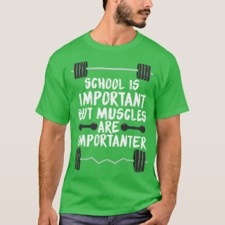 Die Schule ist wichtig, aber Muskeln sind wichtig  T-Shirt