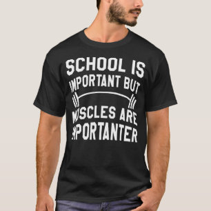 Die Schule ist wichtig, aber Muskeln sind wichtig T-Shirt