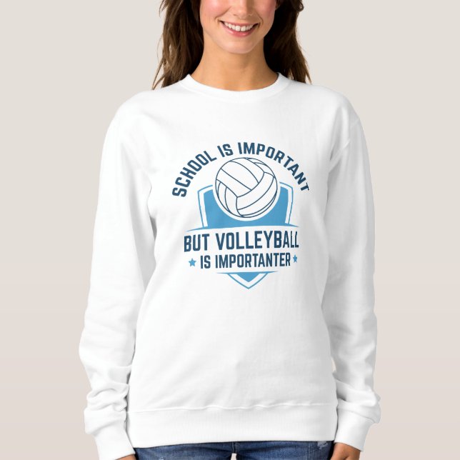 Die Schule ist wichtig, aber Volleyball ist wichti Sweatshirt (Vorderseite)