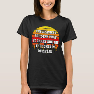 Die schwersten Belastungen, die wir tragen ... Ged T-Shirt