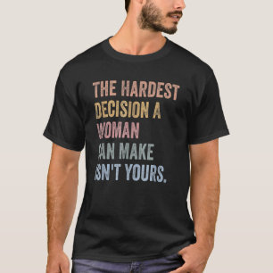 Die schwierigste Entscheidung, die eine Frau treff T-Shirt