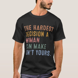 Die schwierigste Entscheidung, die eine Frau treff T-Shirt