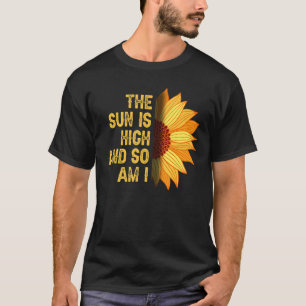 Die Sonne ist hoch, und so bin ich Sonnenblume T-Shirt