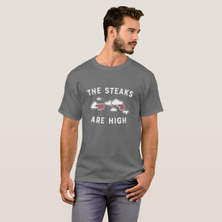 Die Steaks sind hoch T-Shirt