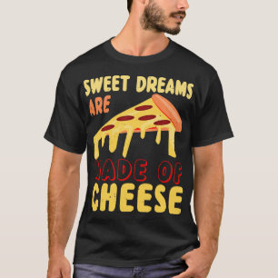 Die süßen Träume werden aus Käsepizzen gemacht T-Shirt