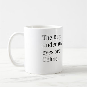 Die Taschen unter meinen Augen sind Celine Kaffeetasse