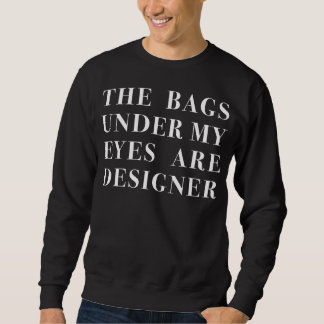 die Taschen unter meinen Augen sind Designer Sweatshirt