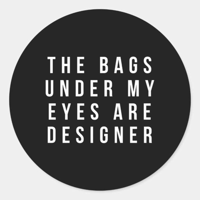 Die Taschen unter meinen Augen sind Runder Aufkleber (Vorderseite)