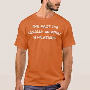 Die Tatsache, dass ich gesetzlich ein Erwachsener T-Shirt