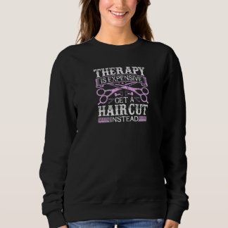 Die Therapie ist teuer, einen Friseur zu bekommen Sweatshirt