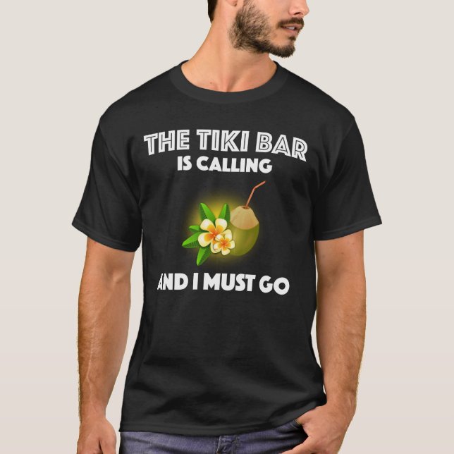 Die Tiki-Bar ruft, und ich muss Tropen gehen T-Shirt (Vorderseite)