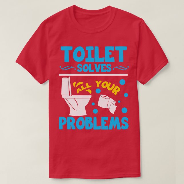 Die Toilette löst alle Ihre Probleme T-Shirt (Design vorne)