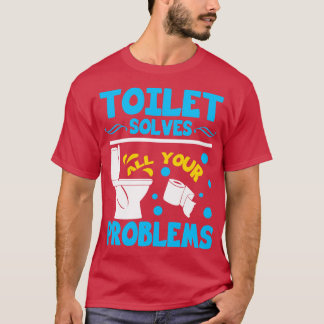 Die Toilette löst alle Ihre Probleme T-Shirt