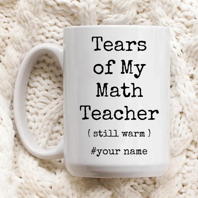 Die Tränen meines Mathe-Lehrers wärmen noch immer  Tasse (Tears of My Math Teacher Still Warm Funny Coffee Mug)