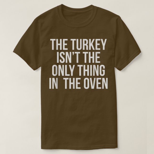 Die Türkei ist nicht das Einzige im Ofen  T-Shirt (Design vorne)
